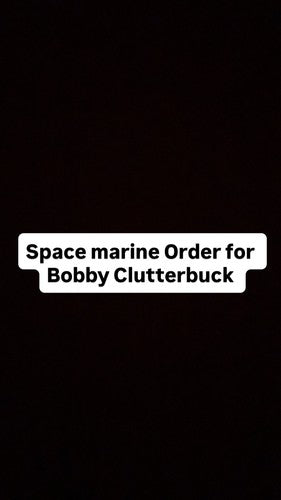 SPACE MARINE ORDER FOR BOBBY CLUTTERBUCK