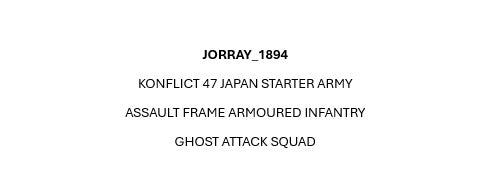 JORRAY COMMISSION ORDER - KONFLICT 47 JAPAN STARTER ARMY, ASSAULT FRAME ARMOURED INF, GHOST ATTACK SQUAD